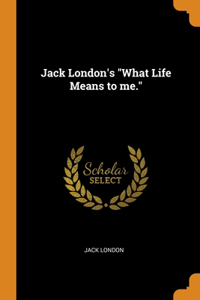 Jack London's What Life Means to me.