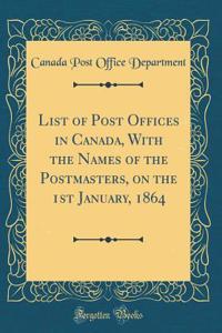 List of Post Offices in Canada, With the Names of the Postmasters, on the 1st January, 1864 (Classic Reprint)