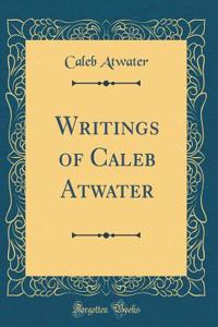 Writings of Caleb Atwater (Classic Reprint)