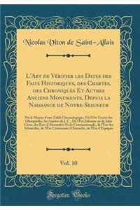 L'Art de VÃ©rifier Les Dates Des Faits Historiques, Des Chartes, Des Chroniques Et Autres Anciens Monuments, Depuis La Naissance de Notre-Seigneur, Vol. 10: Par Le Moyen d'Une Table Chronologique, OÃ¹ l'On Trouve Les Olympiades, Les AnnÃ©es de J. C