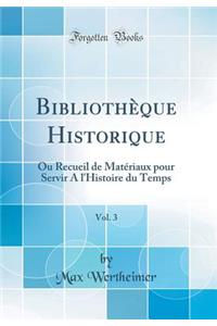 Bibliothèque Historique, Vol. 3: Ou Recueil de Matériaux pour Servir A l'Histoire du Temps (Classic Reprint)