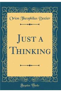 Just a Thinking (Classic Reprint)