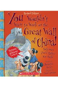 You Wouldn't Want to Work on the Great Wall of China! (Revised Edition) (You Wouldn't Want To... History of the World) (Library Edition)