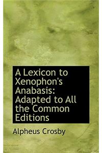 A Lexicon to Xenophon's Anabasis, Adapted to All the Common Editions