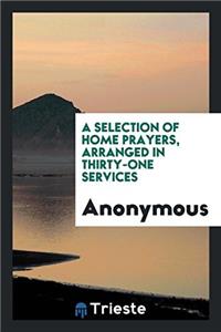 A Selection of Home Prayers, Arranged in Thirty-One Services