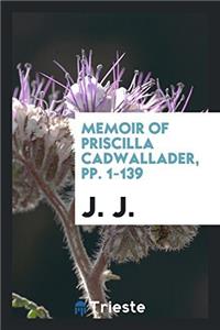 MEMOIR OF PRISCILLA CADWALLADER, PP. 1-1