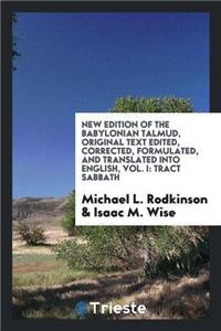 New Edition of the Babylonian Talmud. Original Text Edited, Corrected, Formulated, and Translated Into English; Vol. I
