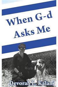 When G-d Asks Me. When God Asks Me.