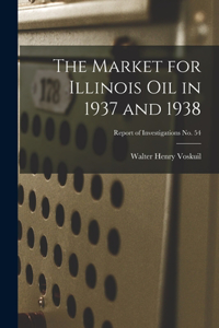 Market for Illinois Oil in 1937 and 1938; Report of Investigations No. 54