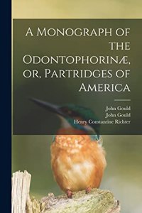 Monograph of the Odontophorinæ, or, Partridges of America