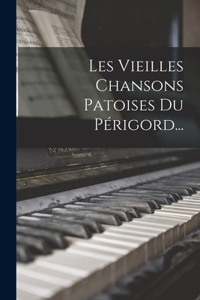 Les Vieilles Chansons Patoises Du Périgord...