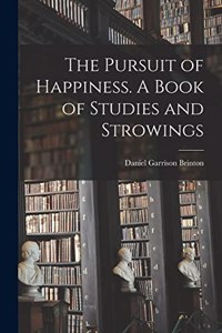 Pursuit of Happiness. A Book of Studies and Strowings