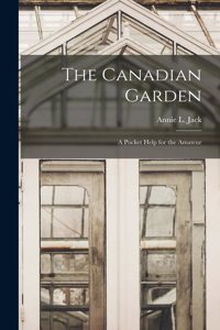 Canadian Garden; a Pocket Help for the Amateur