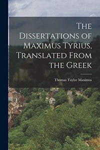 Dissertations of Maximus Tyrius, Translated From the Greek