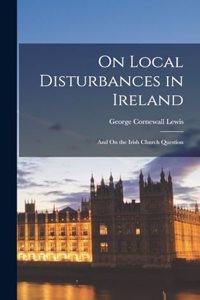 On Local Disturbances in Ireland: And On the Irish Church Question