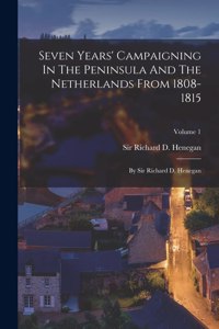 Seven Years' Campaigning In The Peninsula And The Netherlands From 1808-1815
