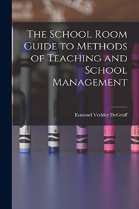 School Room Guide to Methods of Teaching and School Management