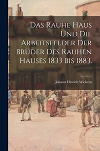 Rauhe Haus und die Arbeitsfelder der Brüder des Rauhen Hauses 1833 bis 1883.