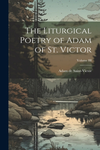 Liturgical Poetry of Adam of St. Victor; Volume III