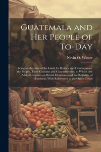 Guatemala and her People of To-day