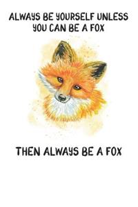 Always Be Yourself Unless You Can Be A Fox Then Always Be A Fox