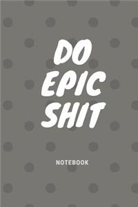 Do Epic Shit Notebook