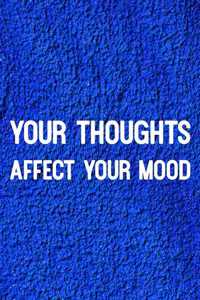 Your Thoughts Affect Your Mood