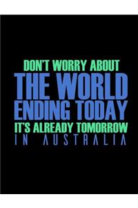 Don't Worry About The World Ending Today It's Already Tomorrow In Australia