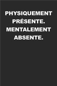 Physiquement Présente. Mentalement Absente
