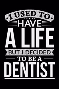 I Used To Have A Life But I Decided To Be A Dentist
