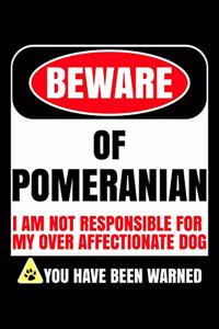 Beware of Pomeranian I Am Not Responsible For My Over Affectionate Dog You Have Been Warned