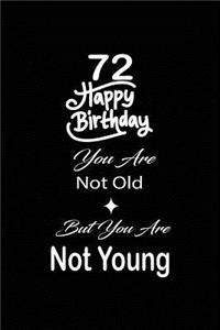 72 Happy birthday you are not old but you are not young