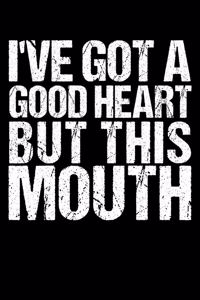 I've Got A Good Heart But This Mouth