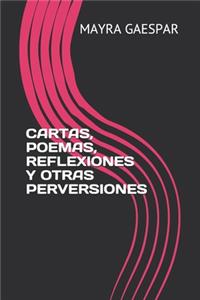 Cartas, Poemas, Reflexiones Y Otras Perversiones