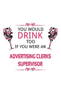 You Would Drink Too If You Were An Advertising Clerks Supervisor
