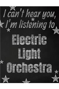 I can't hear you, I'm listening to Electric Light Orchestra creative writing lined notebook: Promoting band fandom and music creativity through writing...one day at a time