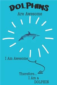 Dolphin Are Awesome I Am Awesome There For I Am a Dolphin