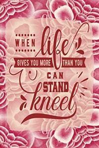 When Life Gives You More Than You Can Stand Kneel