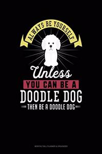 Always Be Yourself Unless You Can Be a Doodle Dog Then Be a Doodle Dog