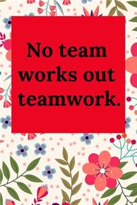 No Team Works Out Teamwork.