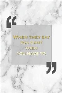 When They Say You Can't, Then You Have to