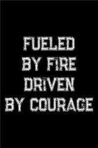Fueled By Fire Driven By Courage