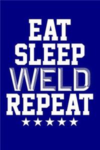 Eat Sleep Weld Repeat