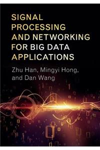 Signal Processing and Networking for Big Data Applications