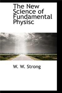 The New Science of Fundamental Physisc