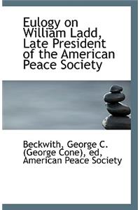 Eulogy on William Ladd, Late President of the American Peace Society