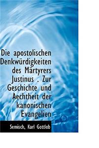 Die Apostolischen DenkwÃ¼rdigkeiten Des MÃ¤rtyrers Justinus . Zur Geschichte Und Aechtheit Der Kanonis
