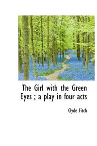 The Girl with the Green Eyes; A Play in Four Acts