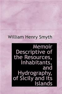 Memoir Descriptive of the Resources, Inhabitants, and Hydrography, of Sicily and Its Islands