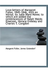Love-Letters of Margaret Fuller, 1845-1846, with an Introd. by Julia Ward Howe; To Which Are Added T